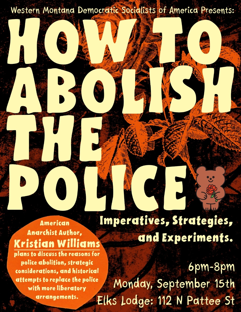 Event Poster that says: Western Montana Democratic Socialists of America Presents: How to Abolish the Police, a talk by American Anarchist Author Kristian Williams. Missoula, 6PM to 8PM, Monday 15 September at the Elks Hall, 112 N Pattee Street